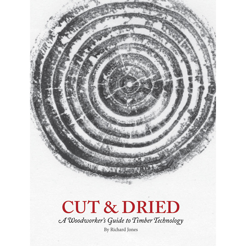 Cut & Dried: A Woodworker's Guide to Timber Technology